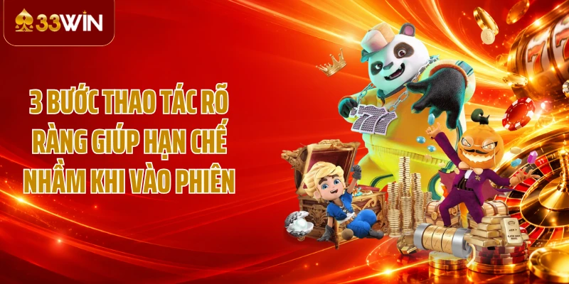 3 bước thao tác rõ ràng giúp hạn chế nhầm khi vào phiên