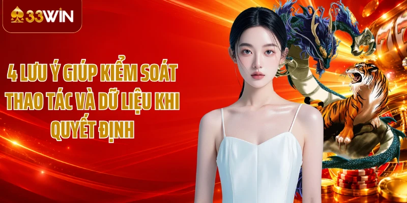 4 lưu ý giúp kiểm soát thao tác và dữ liệu khi quyết định