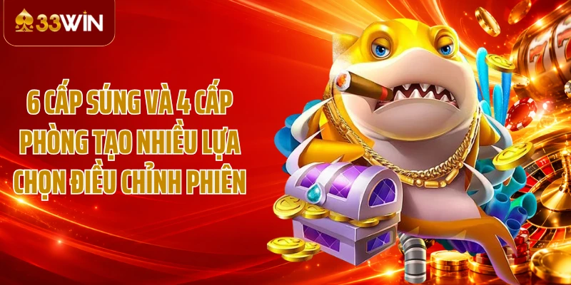 6 cấp súng và 4 cấp phòng tạo nhiều lựa chọn điều chỉnh phiên