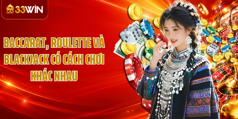 Baccarat, Roulette và Blackjack có cách chơi khác nhau
