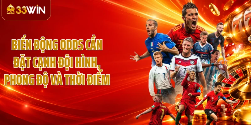 Biến động odds cần đặt cạnh đội hình, phong độ và thời điểm