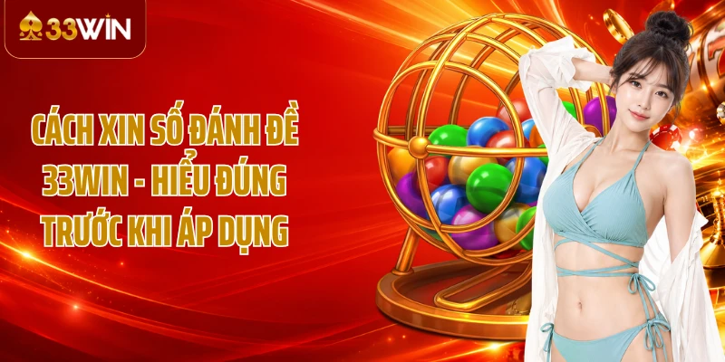 Cách Xin Số Đánh Đề 33WIN - Hiểu Đúng Trước Khi Áp Dụng