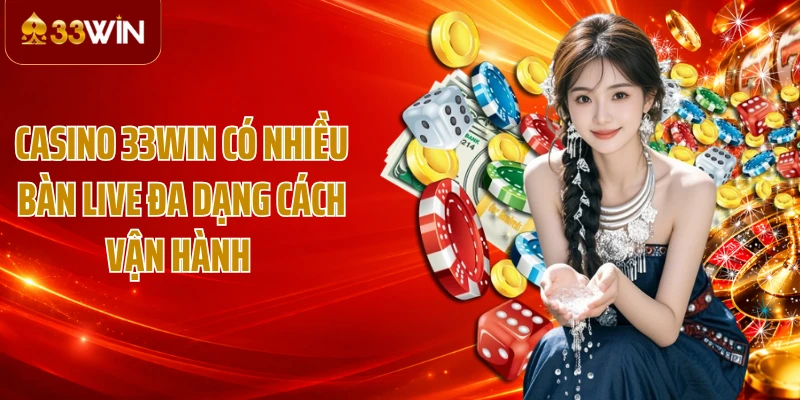 Casino 33WIN có nhiều bàn live đa dạng cách vận hành 