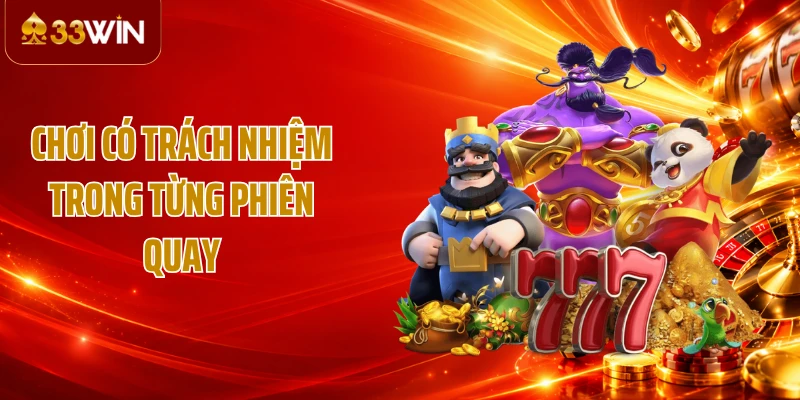 Chơi có trách nhiệm trong từng phiên quay