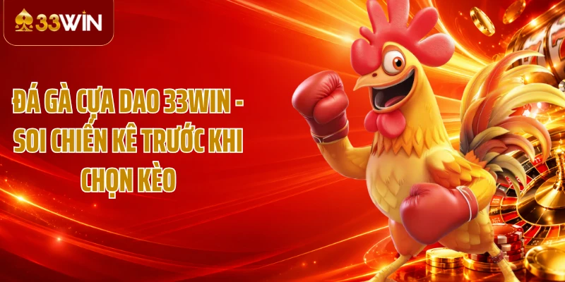 Đá Gà Cựa Dao 33WIN - Soi Chiến Kê Trước Khi Chọn Kèo