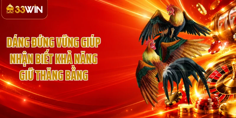 Dáng đứng vững giúp nhận biết khả năng giữ thăng bằng