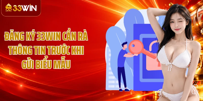 Đăng ký 33WIN cần rà thông tin trước khi gửi biểu mẫu