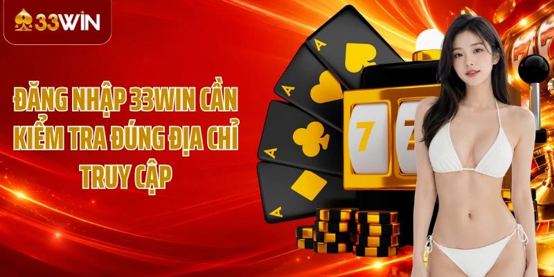 Đăng nhập 33WIN cần kiểm tra đúng địa chỉ truy cập