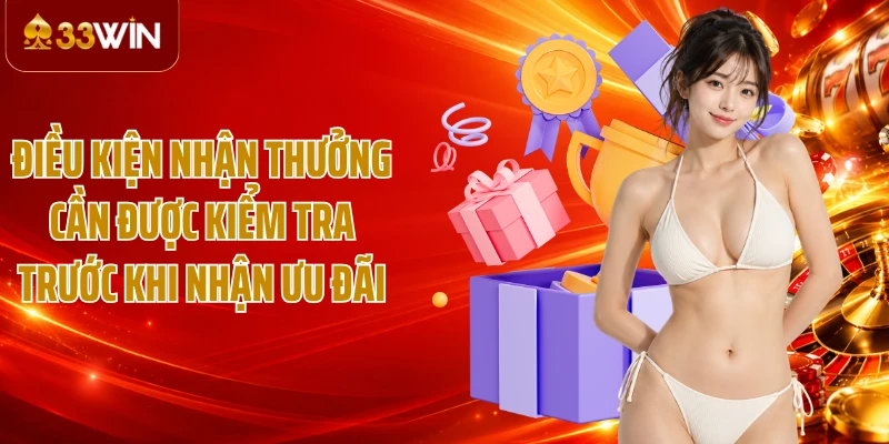 Điều kiện nhận thưởng cần được kiểm tra trước khi nhận ưu đãi