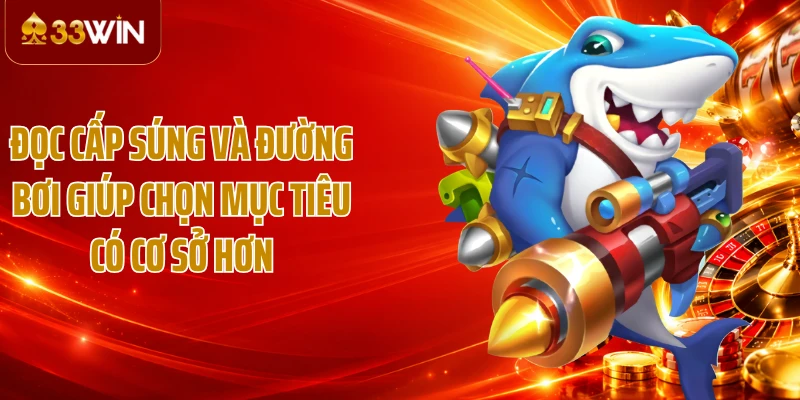 Đọc cấp súng và đường bơi giúp chọn mục tiêu có cơ sở hơn