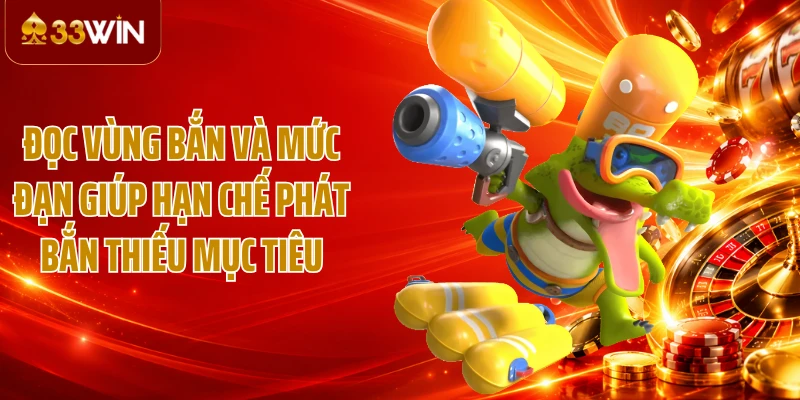 Đọc vùng bắn và mức đạn giúp hạn chế phát bắn thiếu mục tiêu