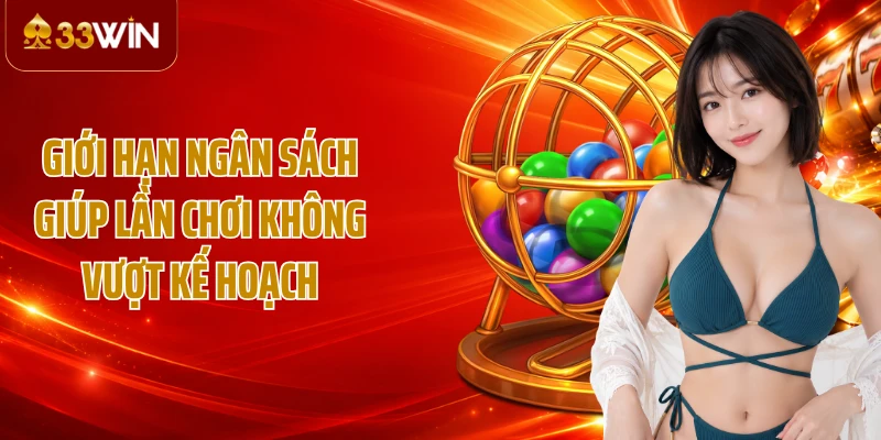 Giới hạn ngân sách giúp lần chơi không vượt kế hoạch