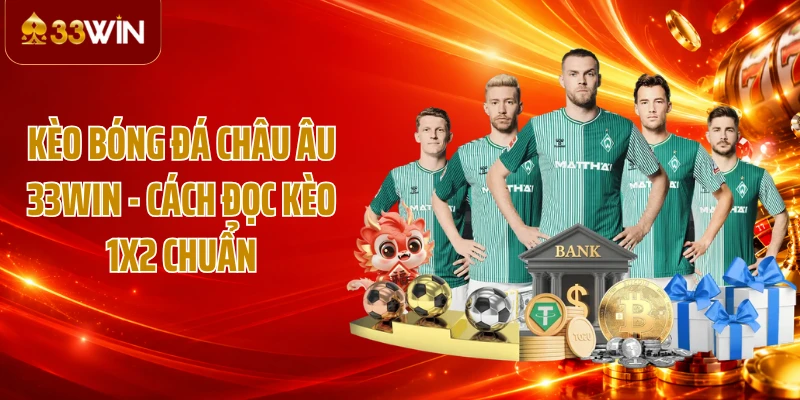 Kèo Bóng Đá Châu Âu 33WIN - Cách Đọc Kèo 1X2 Chuẩn