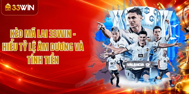 Kèo Mã Lai 33WIN - Hiểu Tỷ Lệ Âm Dương Và Tính Tiền