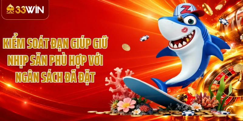 Kiểm soát đạn giúp giữ nhịp săn phù hợp với ngân sách đã đặt