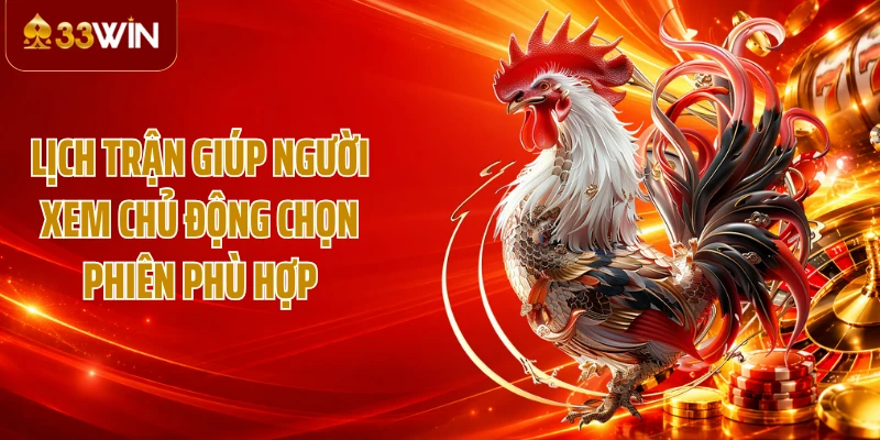 Lịch trận giúp người xem chủ động chọn phiên phù hợp