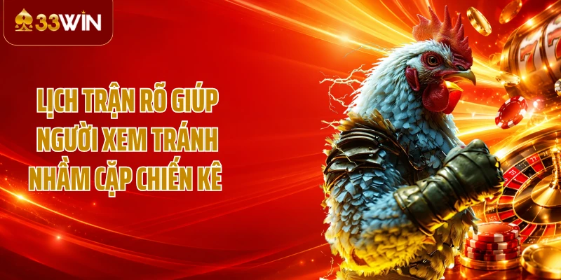 Lịch trận rõ giúp người xem tránh nhầm cặp chiến kê 