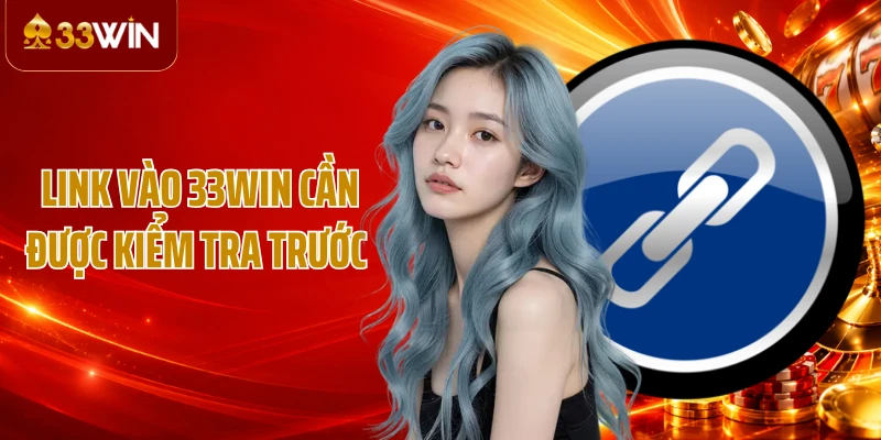 Link vào 33WIN cần được kiểm tra trước 