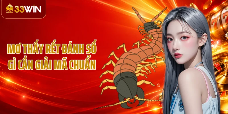 Mơ thấy rết đánh số gì cần giải mã chuẩn