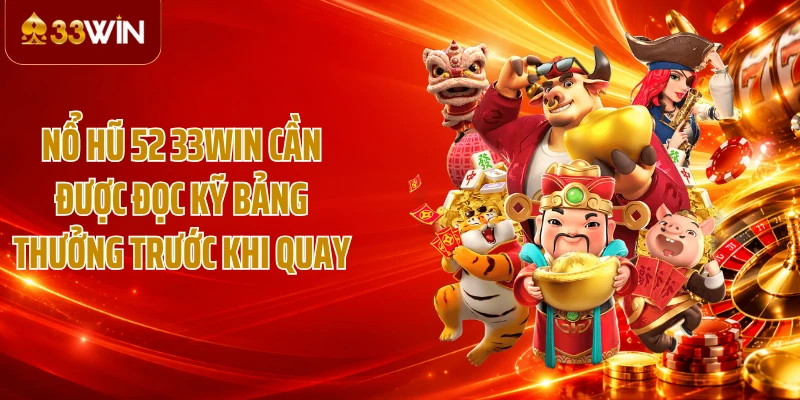 Nổ hũ 52 33WIN cần được đọc kỹ bảng thưởng trước khi quay
