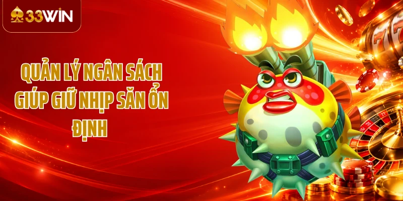 Quản lý ngân sách giúp giữ nhịp săn ổn định