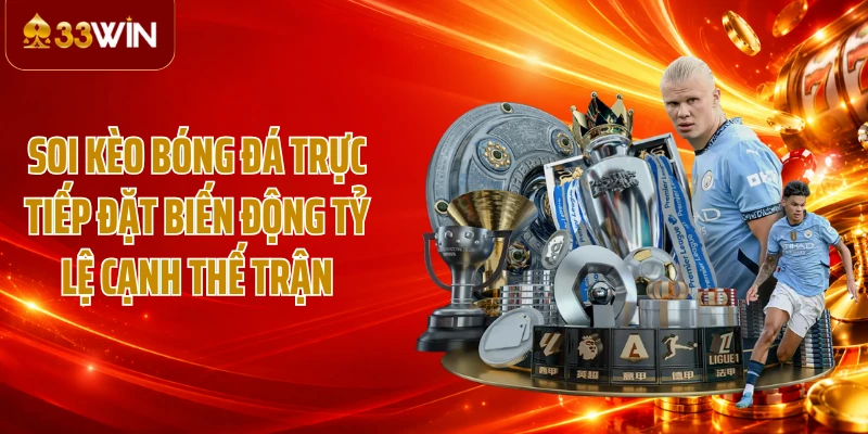 Soi kèo bóng đá trực tiếp đặt biến động tỷ lệ cạnh thế trận