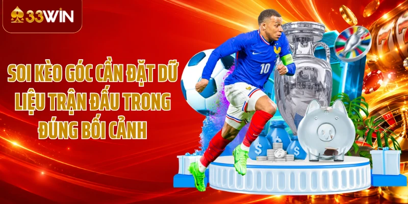 Soi kèo góc cần đặt dữ liệu trận đấu trong đúng bối cảnh
