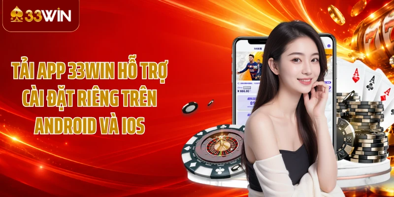Tải app 33WIN hỗ trợ cài đặt riêng trên Android và iOS