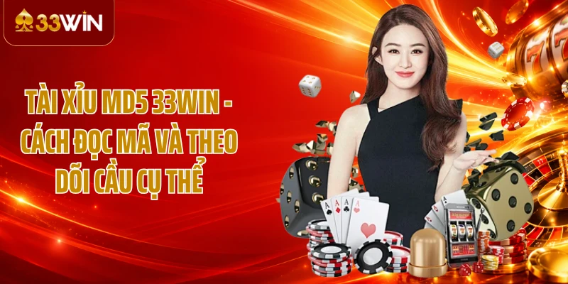 Tài Xỉu MD5 33WIN - Cách Đọc Mã Và Theo Dõi Cầu Cụ Thể