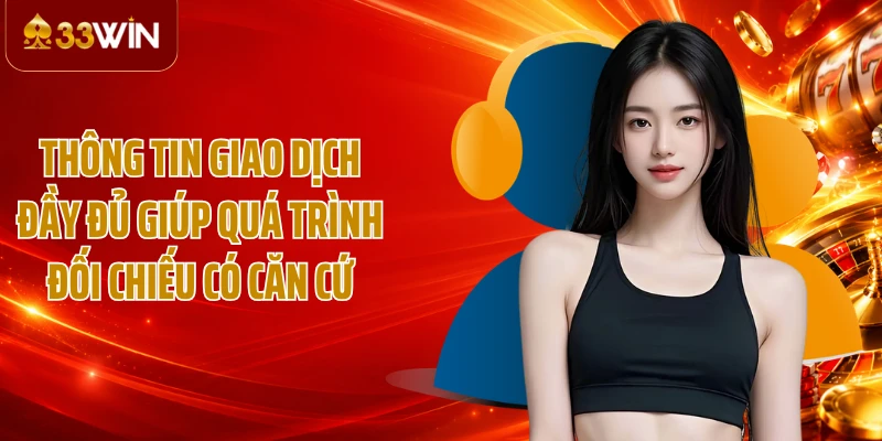 Thông tin giao dịch đầy đủ giúp quá trình đối chiếu có căn cứ